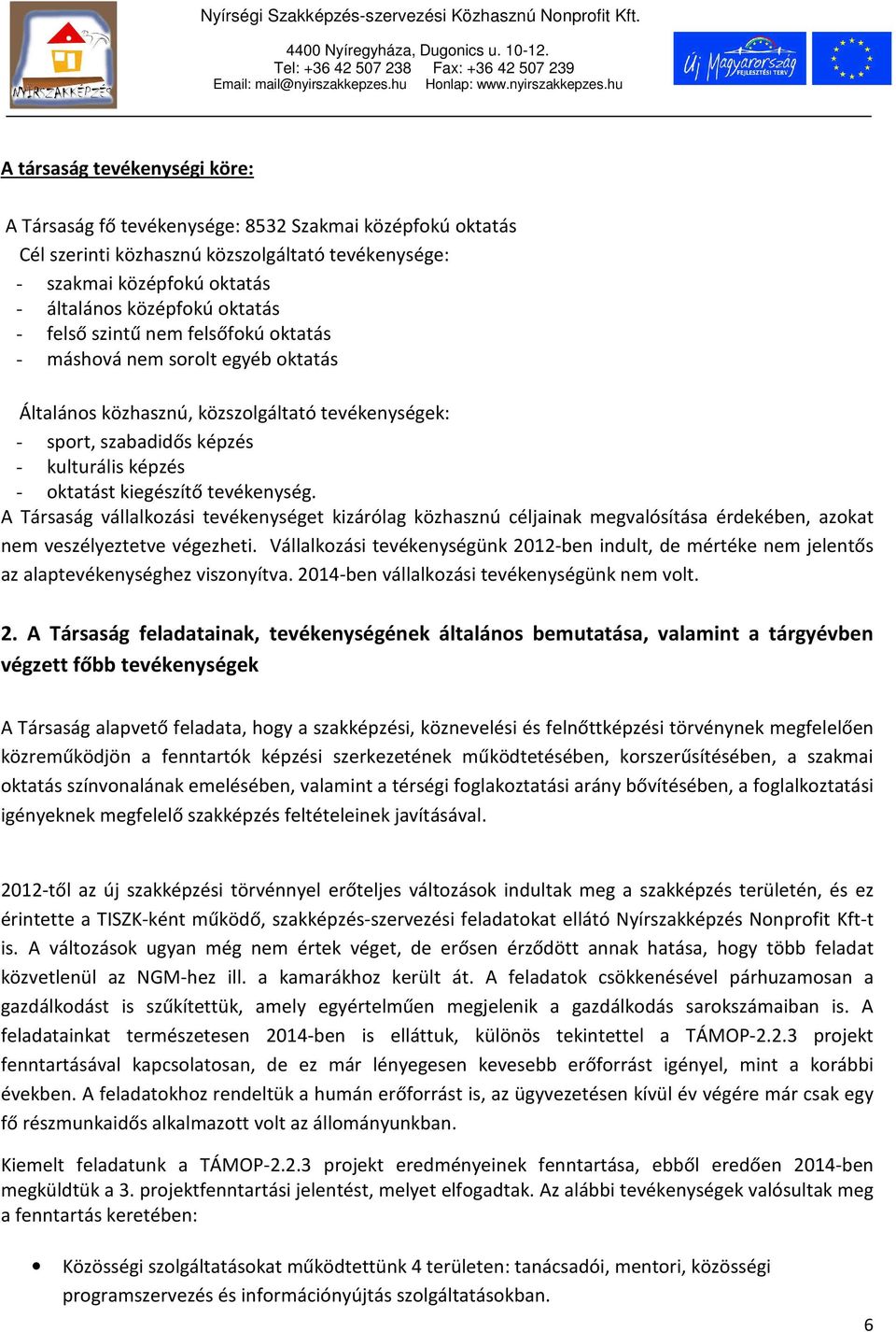 tevékenység. A Társaság vállalkozási tevékenységet kizárólag közhasznú céljainak megvalósítása érdekében, azokat nem veszélyeztetve végezheti.