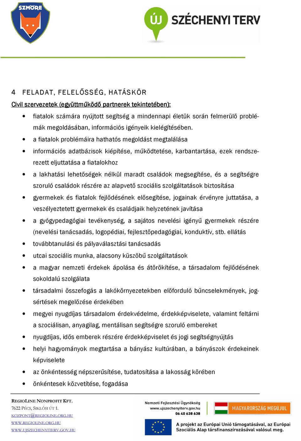 a fiatalok problémáira hathatós megoldást megtalálása információs adatbázisok kiépítése, működtetése, karbantartása, ezek rendszerezett eljuttatása a fiatalokhoz a lakhatási lehetőségek nélkül maradt