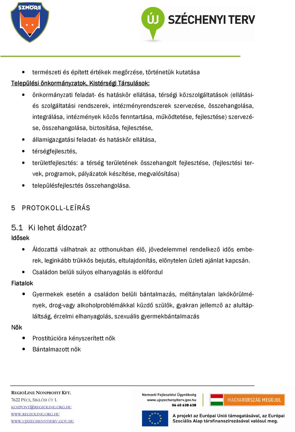 államigazgatási feladat- és hatáskör ellátása, térségfejlesztés, területfejlesztés: a térség területének összehangolt fejlesztése, (fejlesztési tervek, programok, pályázatok készítése, megvalósítása)