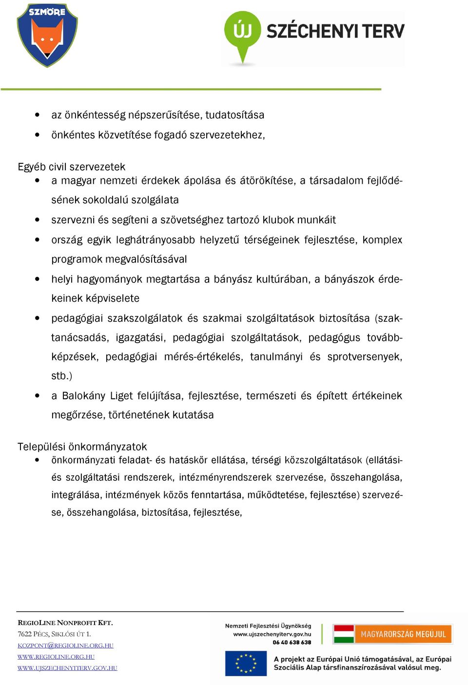 bányász kultúrában, a bányászok érdekeinek képviselete pedagógiai szakszolgálatok és szakmai szolgáltatások biztosítása (szaktanácsadás, igazgatási, pedagógiai szolgáltatások, pedagógus