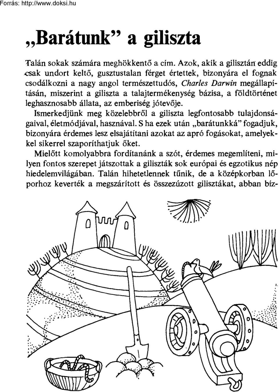 talajtermékenység bázisa, a földtörténet leghasznosabb állata, az emberiség jótevője. Ismerkedjünk meg közelebbről a giliszta legfontosabb tulajdonságaival, életmódjával, hasznával.