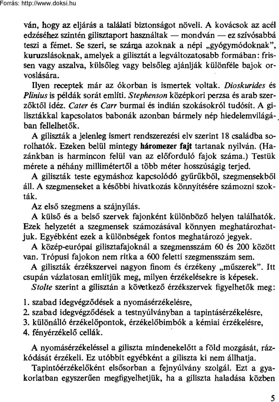 Ilyen receptek már az ókorban is ismertek voltak. Dioskurides és Plinius is példák sorát említi. Stephenson középkori perzsa és arab szerzőktől idéz.