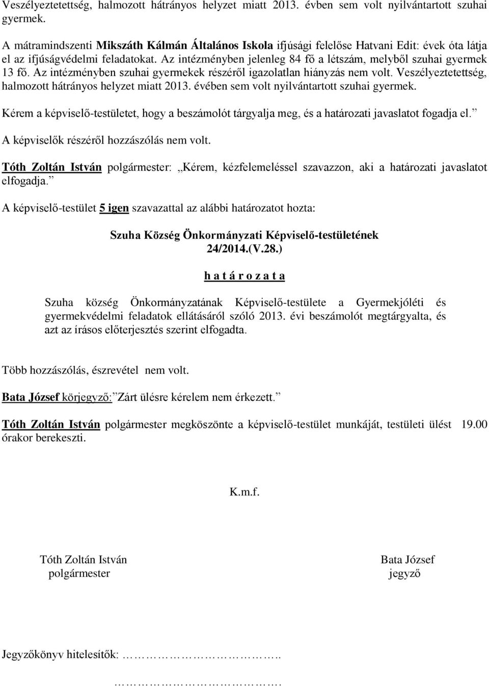 Az intézményben jelenleg 84 fő a létszám, melyből szuhai gyermek 13 fő. Az intézményben szuhai gyermekek részéről igazolatlan hiányzás nem volt.