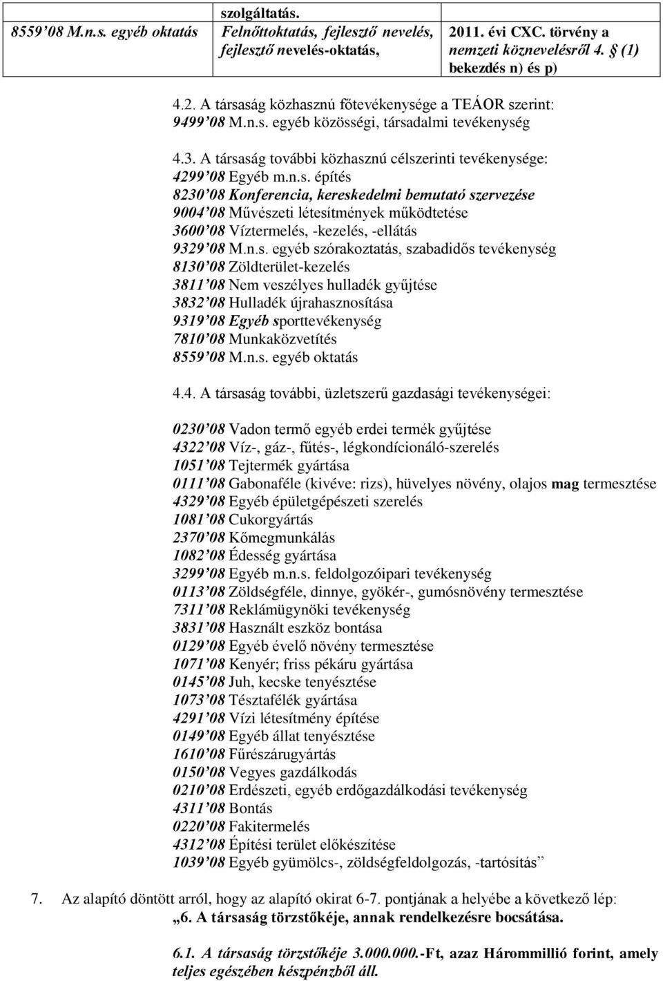 n.s. egyéb szórakoztatás, szabadidős tevékenység 8130 08 Zöldterület-kezelés 3811 08 Nem veszélyes hulladék gyűjtése 3832 08 Hulladék újrahasznosítása 9319 08 Egyéb sporttevékenység 7810 08