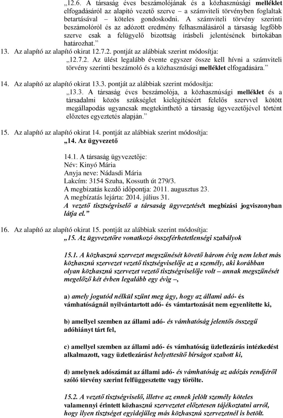 Az alapító az alapító okirat 12.7.2. pontját az alábbiak szerint módosítja: 12.7.2. Az ülést legalább évente egyszer össze kell hívni a számviteli törvény szerinti beszámoló és a közhasznúsági melléklet elfogadására.