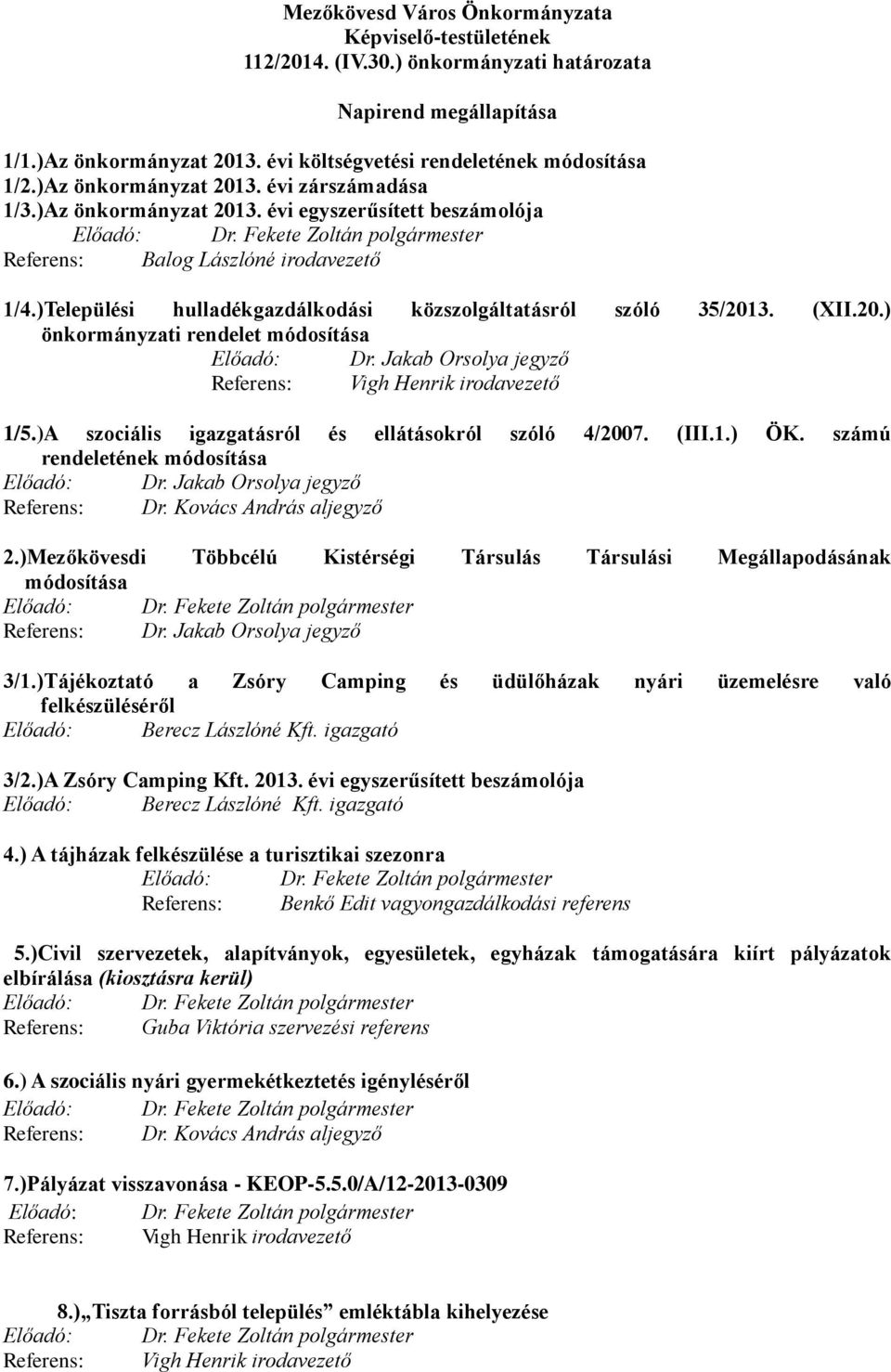 Jakab Orsolya Referens: Vigh Henrik irodavezető 1/5.)A szociális igazgatásról és ellátásokról szóló 4/2007. (III.1.) ÖK. számú rendeletének módosítása Előadó: Dr. Jakab Orsolya Referens: Dr.