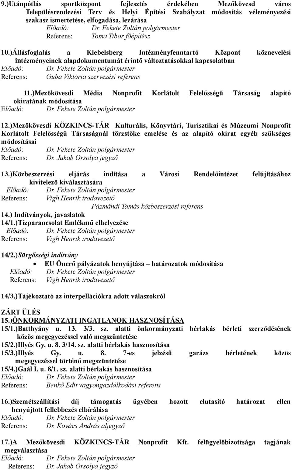 )Állásfoglalás a Klebelsberg Intézményfenntartó Központ köznevelési intézményeinek alapdokumentumát érintő változtatásokkal kapcsolatban Referens: Guba Viktória szervezési referens 11.