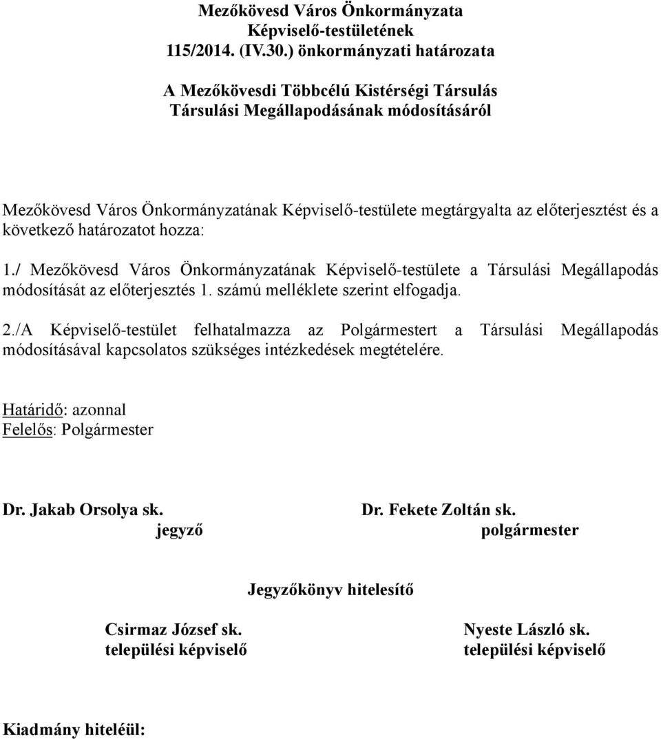 Képviselő-testülete megtárgyalta az előterjesztést és a következő határozatot hozza: 1.