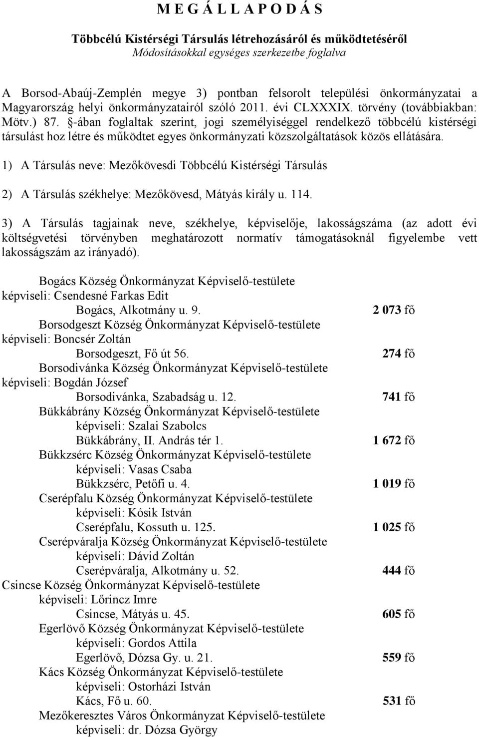 -ában foglaltak szerint, jogi személyiséggel rendelkező többcélú kistérségi társulást hoz létre és működtet egyes önkormányzati közszolgáltatások közös ellátására.