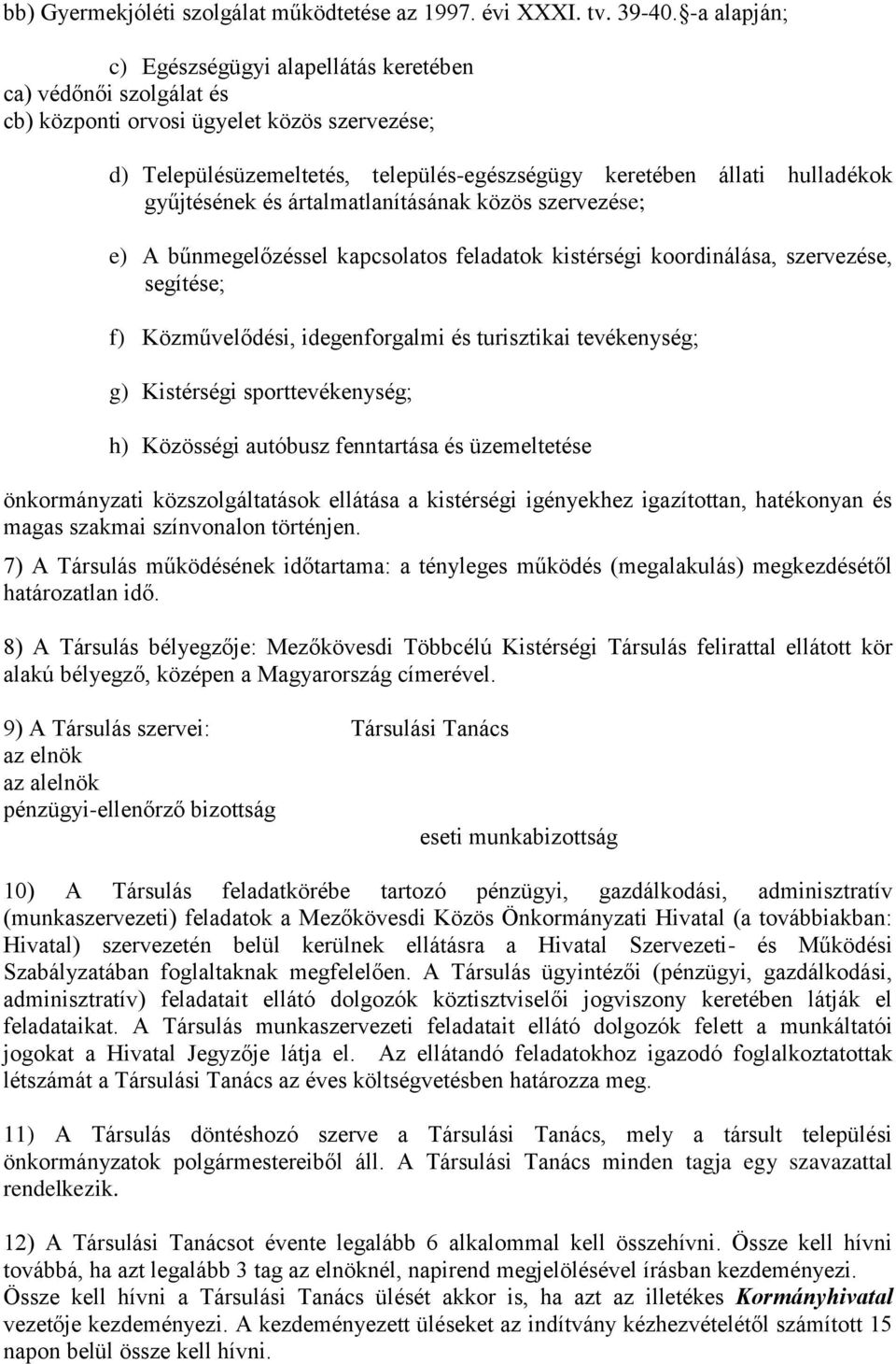 gyűjtésének és ártalmatlanításának közös szervezése; e) A bűnmegelőzéssel kapcsolatos feladatok kistérségi koordinálása, szervezése, segítése; f) Közművelődési, idegenforgalmi és turisztikai