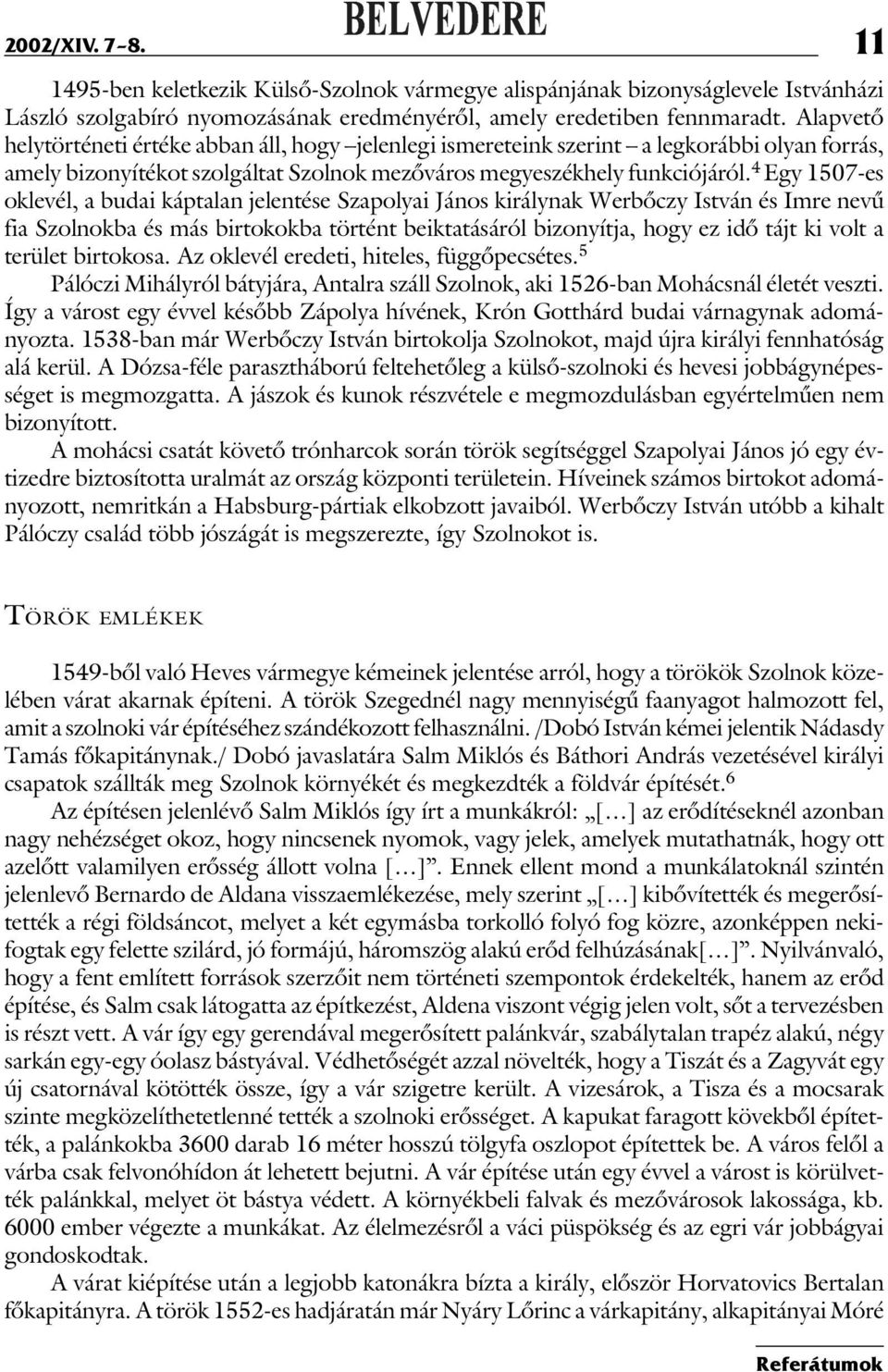 4 Egy 1507-es oklevél, a budai káptalan jelentése Szapolyai János királynak Werbőczy István és Imre nevű fia Szolnokba és más birtokokba történt beiktatásáról bizonyítja, hogy ez idő tájt ki volt a