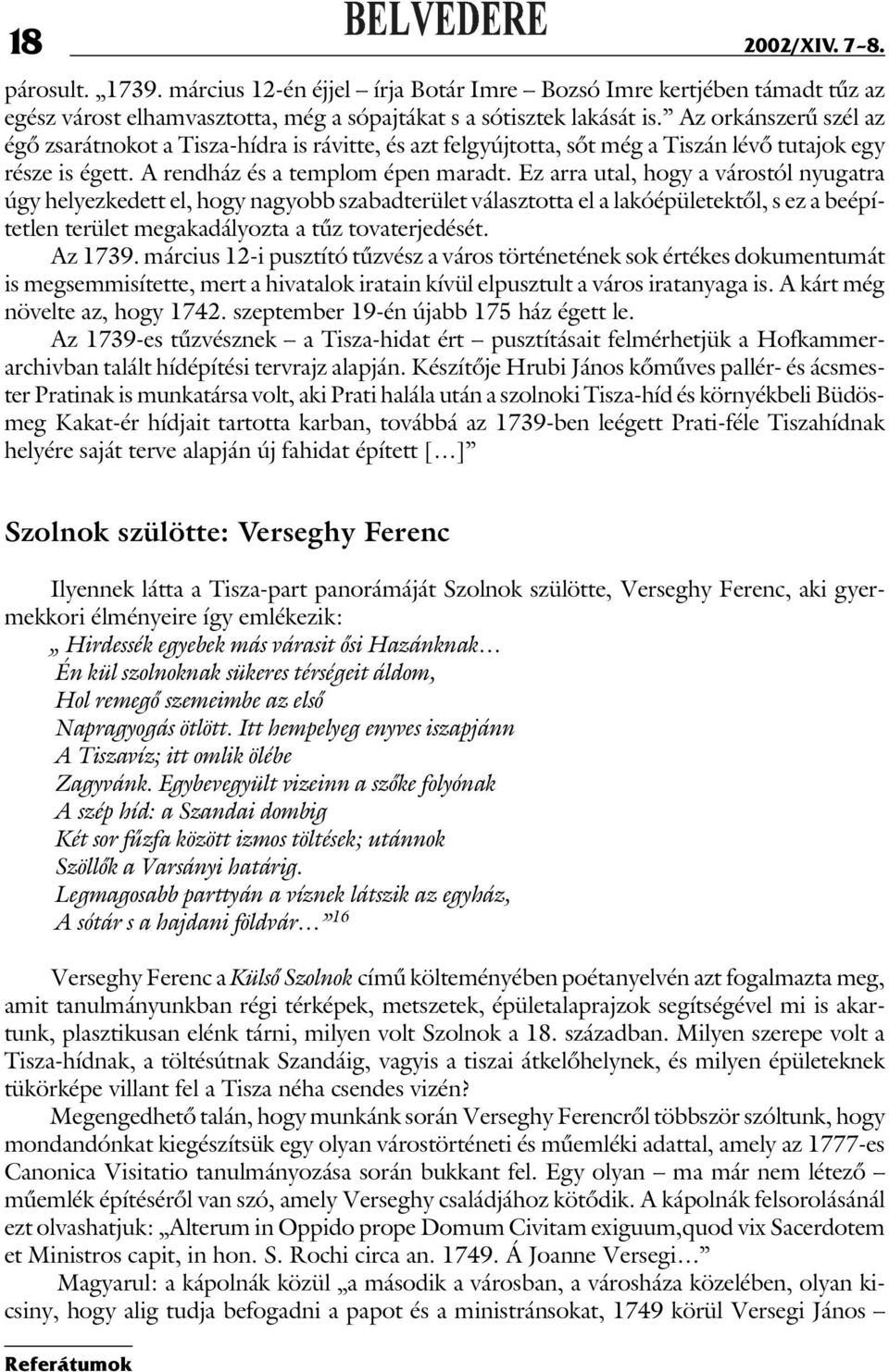 Ez arra utal, hogy a várostól nyugatra úgy helyezkedett el, hogy nagyobb szabadterület választotta el a lakóépületektől, s ez a beépítetlen terület megakadályozta a tűz tovaterjedését. Az 1739.