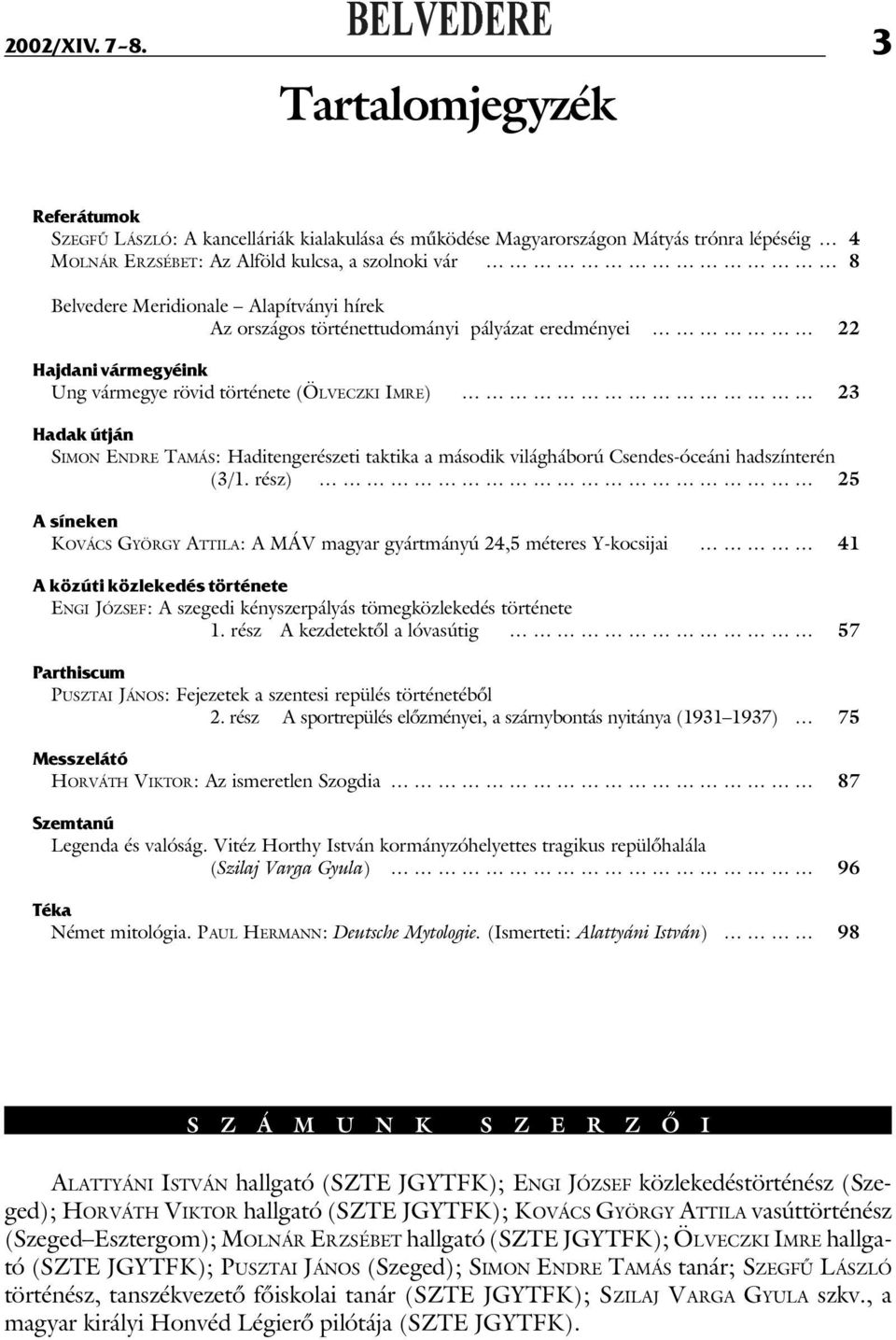 Alapítványi hírek Az országos történettudományi pályázat eredményei 22 Hajdani vármegyéink Ung vármegye rövid története (ÖLVECZKI IMRE) 23 Hadak útján SIMON ENDRE TAMÁS: Haditengerészeti taktika a