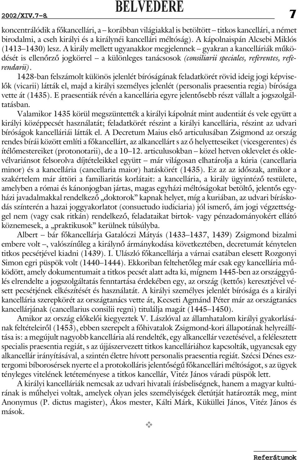 A király mellett ugyanakkor megjelennek gyakran a kancelláriák működését is ellenőrző jogkörrel a különleges tanácsosok (consiliarii speciales, referentes, referendarii).