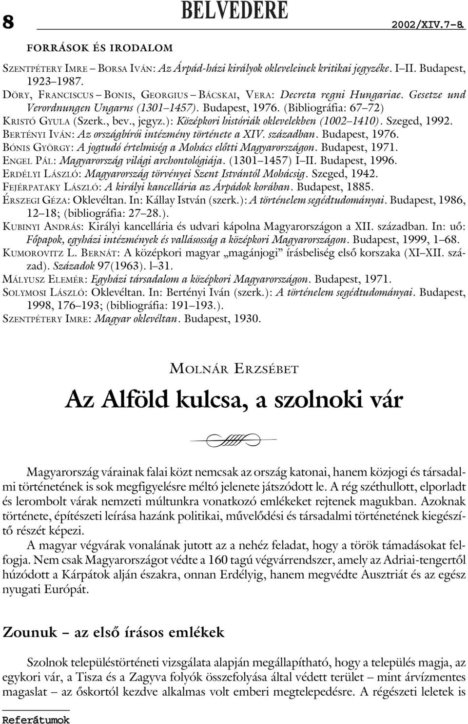 ): Középkori históriák oklevelekben (1002 1410). Szeged, 1992. BERTÉNYI IVÁN: Az országbírói intézmény története a XIV. században. Budapest, 1976.