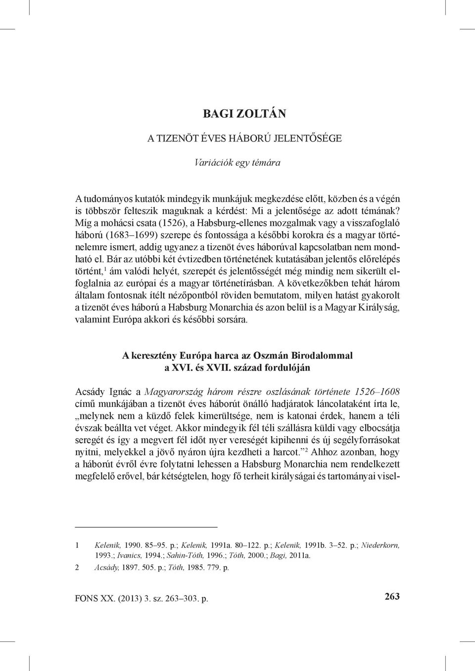 Míg a mohácsi csata (1526), a Habsburg-ellenes mozgalmak vagy a visszafoglaló háború (1683 1699) szerepe és fontossága a későbbi korokra és a magyar történelemre ismert, addig ugyanez a tizenöt éves