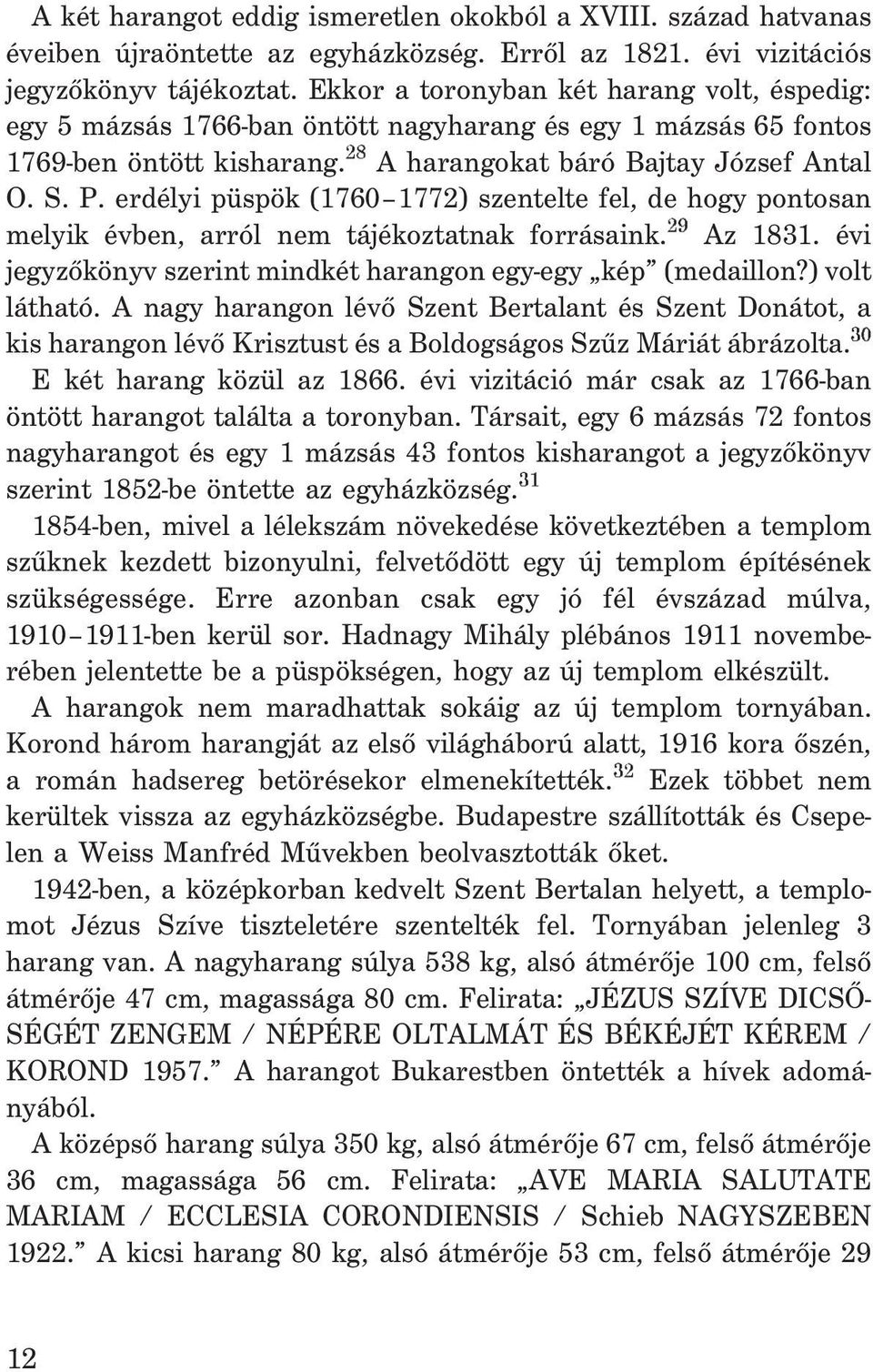 erdélyi püspök (1760 1772) szentelte fel, de hogy pontosan melyik évben, arról nem tájékoztatnak forrásaink. 29 Az 1831. évi jegyzõkönyv szerint mindkét harangon egy-egy kép (medaillon?) volt látható.