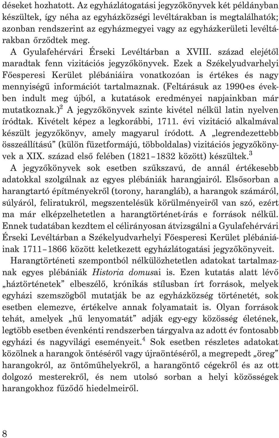 meg. A Gyulafehérvári Érseki Levéltárban a XVIII. század elejétõl maradtak fenn vizitációs jegyzõkönyvek.