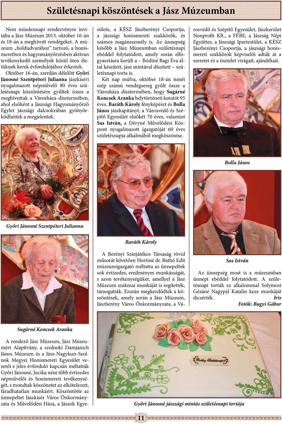 Október 16-án, szerdán délelőtt Győri Jánosné Szentpéteri Julianna jászkiséri nyugalmazott népművelő 80 éves születésnapi köszöntésére gyűltek össze a meghívottak a Városháza dísztermében, ahol