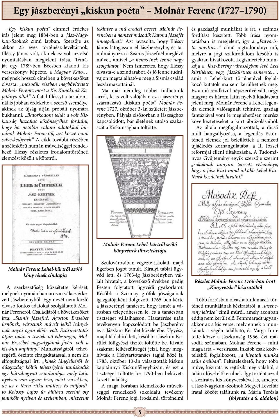 Témáját egy 1789-ben Bécsben kiadott kis verseskönyv képezte, a Magyar Kátó, melynek hosszú címében a következőket olvasta: második részben megbővíttetett Molnár Ferentz most a Kis Kunoknak Kapitánya