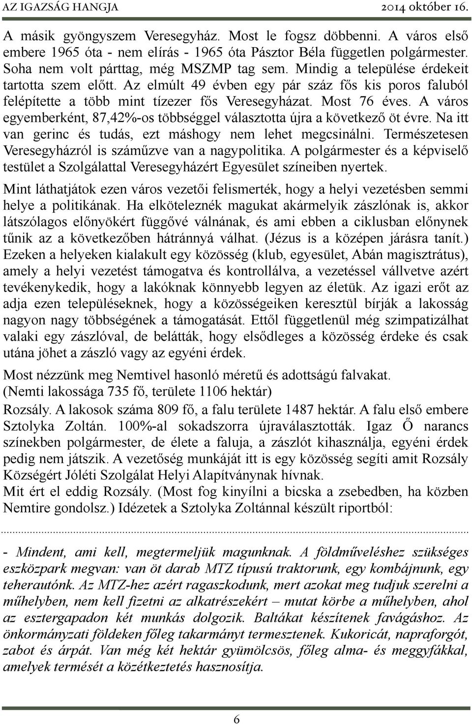 A város egyemberként, 87,42%-os többséggel választotta újra a következő öt évre. Na itt van gerinc és tudás, ezt máshogy nem lehet megcsinálni.