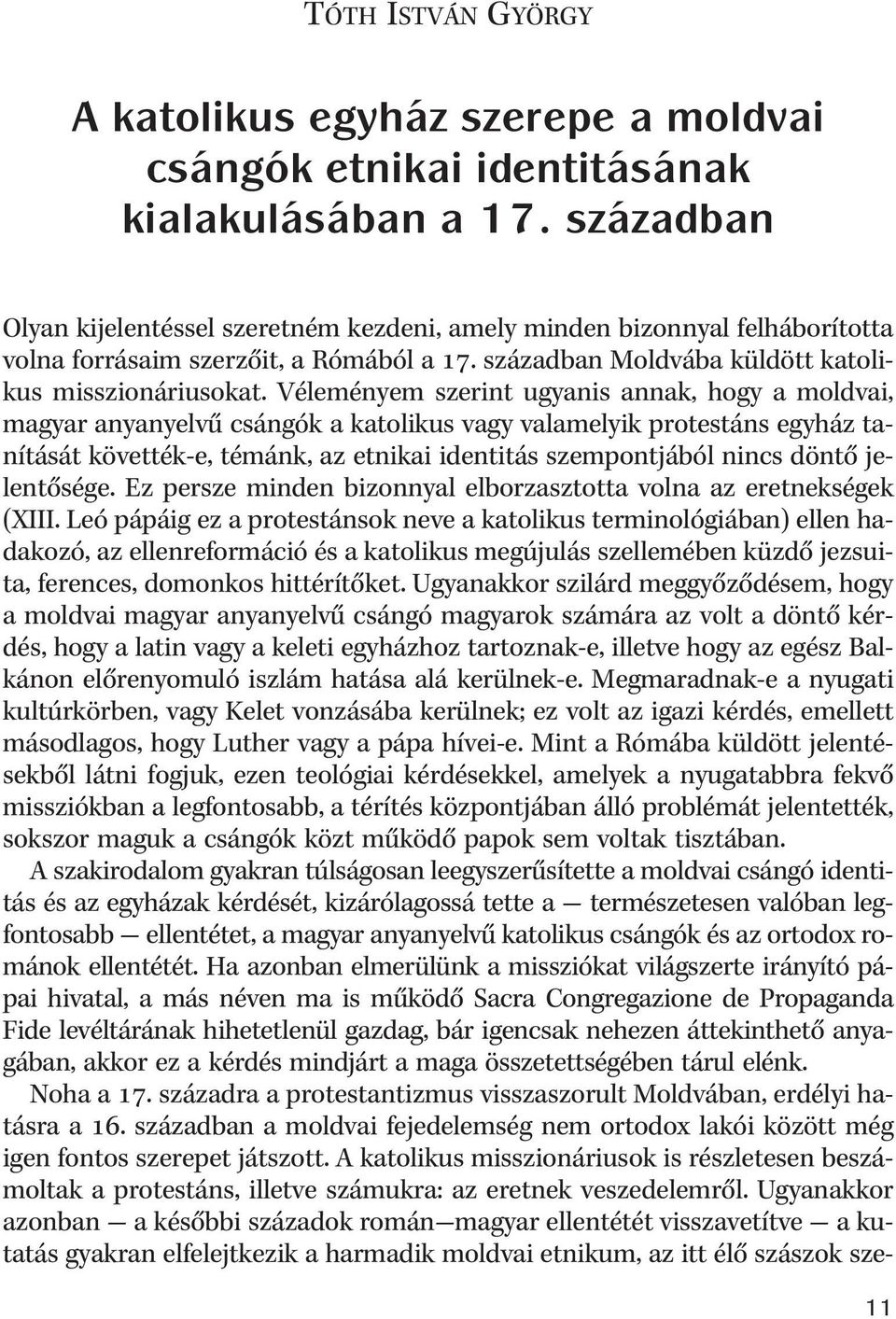 Véleményem szerint ugyanis annak, hogy a moldvai, magyar anyanyelvû csángók a katolikus vagy valamelyik protestáns egyház tanítását követték-e, témánk, az etnikai identitás szempontjából nincs döntõ