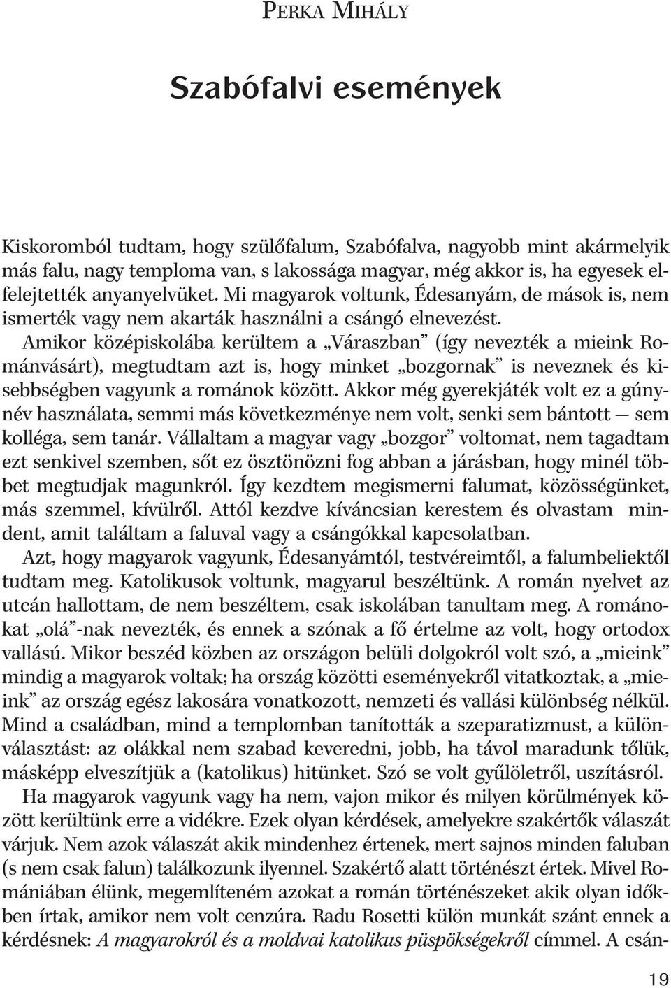 Amikor középiskolába kerültem a Váraszban (így nevezték a mieink Románvásárt), megtudtam azt is, hogy minket bozgornak is neveznek és kisebbségben vagyunk a románok között.