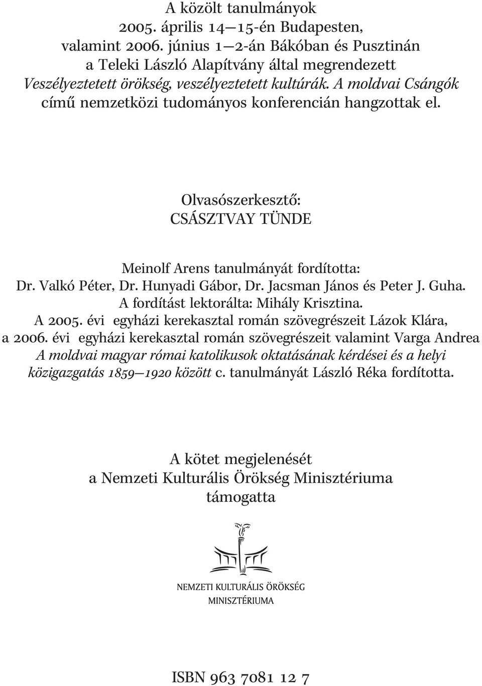 A moldvai Csángók címû nemzetközi tudományos konferencián hangzottak el. Olvasószerkesztõ: CSÁSZTVAY TÜNDE Meinolf Arens tanulmányát fordította: Dr. Valkó Péter, Dr. Hunyadi Gábor, Dr.