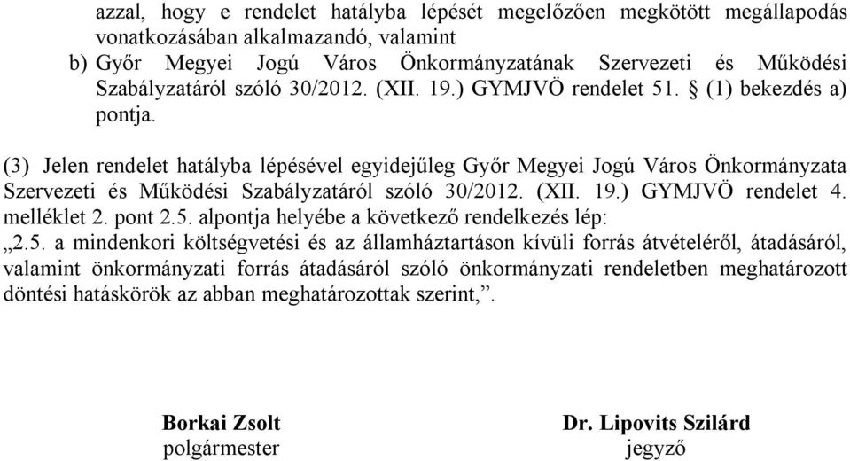 (3) Jelen rendelet hatályba lépésével egyidejűleg Győr Megyei Jogú Város Önkormányzata Szervezeti és Működési Szabályzatáról szóló 30/2012. (XII. 19.) GYMJVÖ rendelet 4. melléklet 2. pont 2.5.