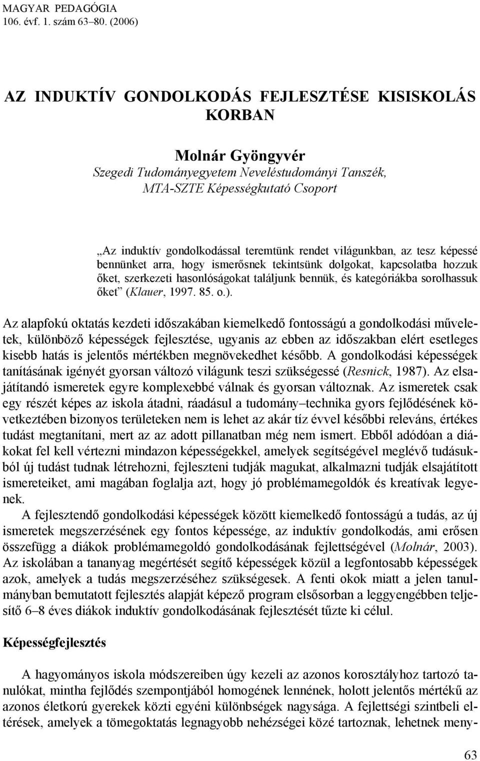 rendet világunkban, az tesz képessé bennünket arra, hogy ismerősnek tekintsünk dolgokat, kapcsolatba hozzuk őket, szerkezeti hasonlóságokat találjunk bennük, és kategóriákba sorolhassuk őket (Klauer,