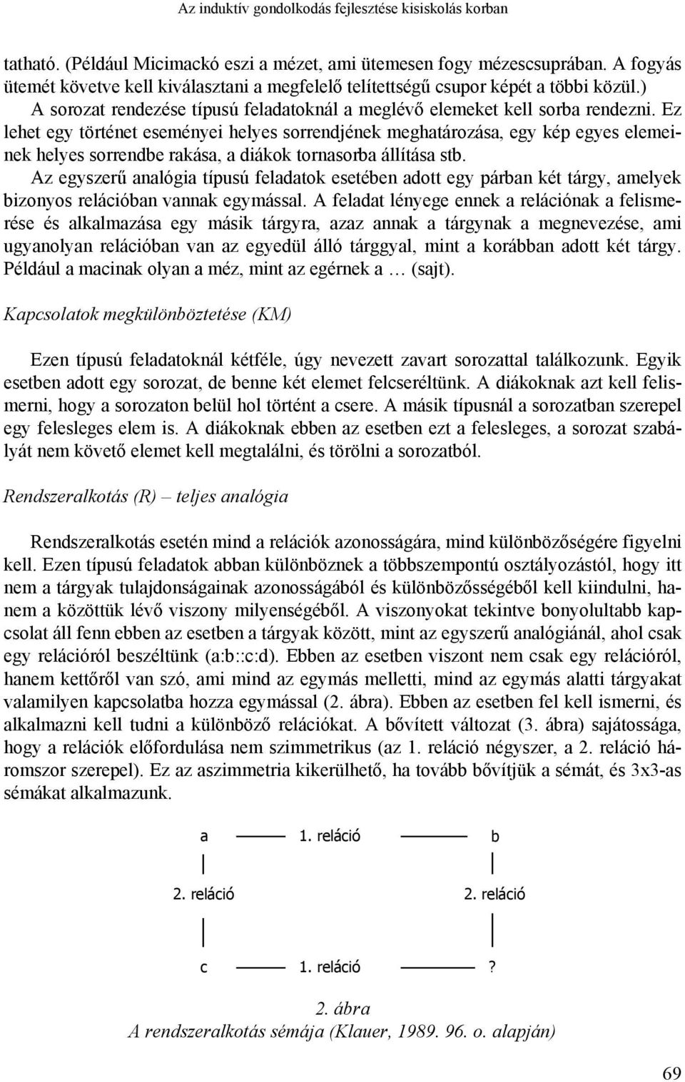 Ez lehet egy történet eseményei helyes sorrendjének meghatározása, egy kép egyes elemeinek helyes sorrendbe rakása, a diákok tornasorba állítása stb.