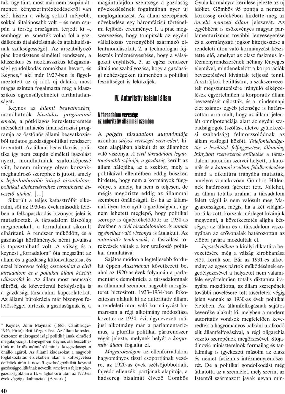 Az árszabályozó piac konzisztens elméleti rendszere, a klasszikus és neoklasszikus közgazdasági gondolkodás romokban hevert, és Keynes,* aki már 1927-ben is figyelmeztetett az új idõk új dalaira,