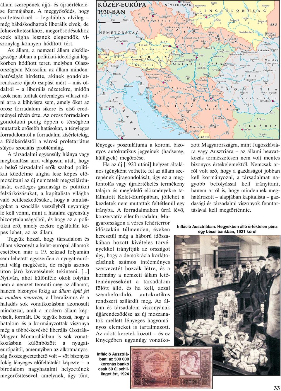 Az állam, a nemzeti állam elsõdlegessége abban a politikai-ideológiai légkörben hódított teret, melyben Olaszországban Mussolini az állam mindenhatóságát hirdette, akinek gondolatrendszere újabb