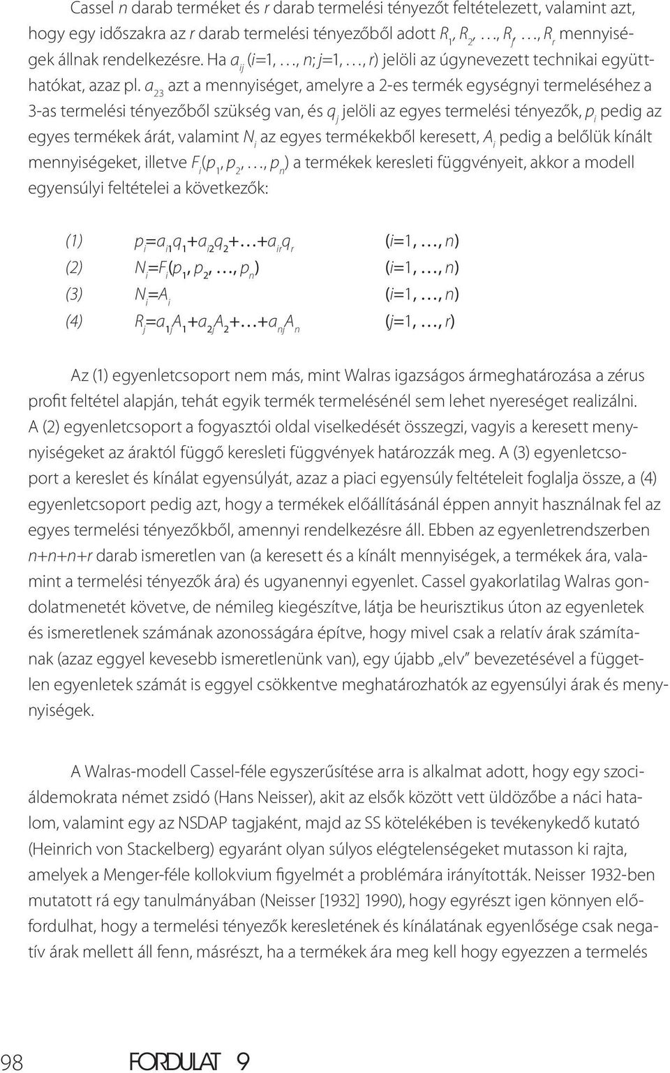 a 23 azt a mennyiséget, amelyre a 2-es termék egységnyi termeléséhez a 3-as termelési tényezőből szükség van, és q j jelöli az egyes termelési tényezők, p i pedig az egyes termékek árát, valamint N i