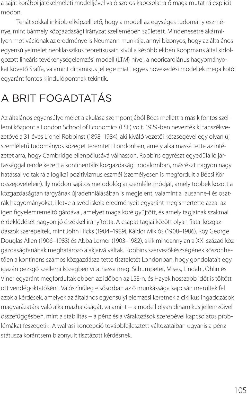 Mindenesetre akármilyen motivációnak az eredménye is Neumann munkája, annyi bizonyos, hogy az általános egyensúlyelmélet neoklasszikus teoretikusain kívül a későbbiekben Koopmans által kidolgozott