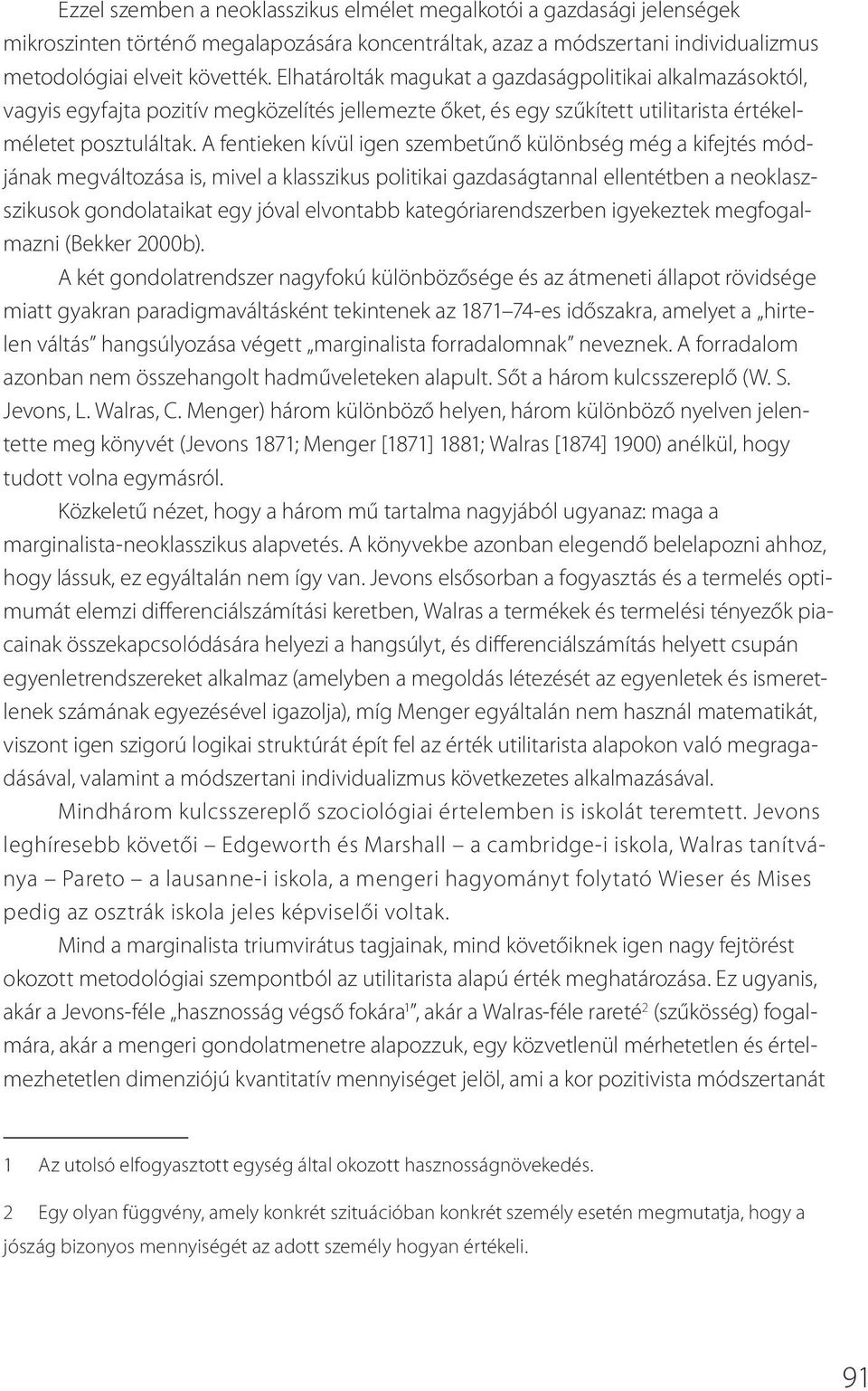 A fentieken kívül igen szembetűnő különbség még a kifejtés módjának megváltozása is, mivel a klasszikus politikai gazdaságtannal ellentétben a neoklaszszikusok gondolataikat egy jóval elvontabb