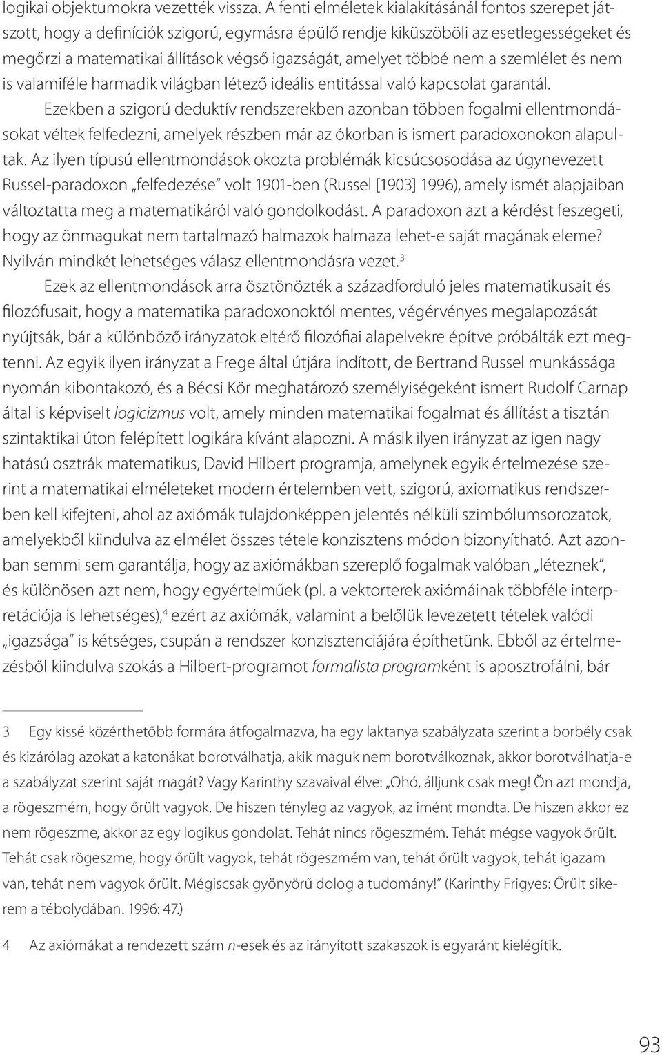 többé nem a szemlélet és nem is valamiféle harmadik világban létező ideális entitással való kapcsolat garantál.