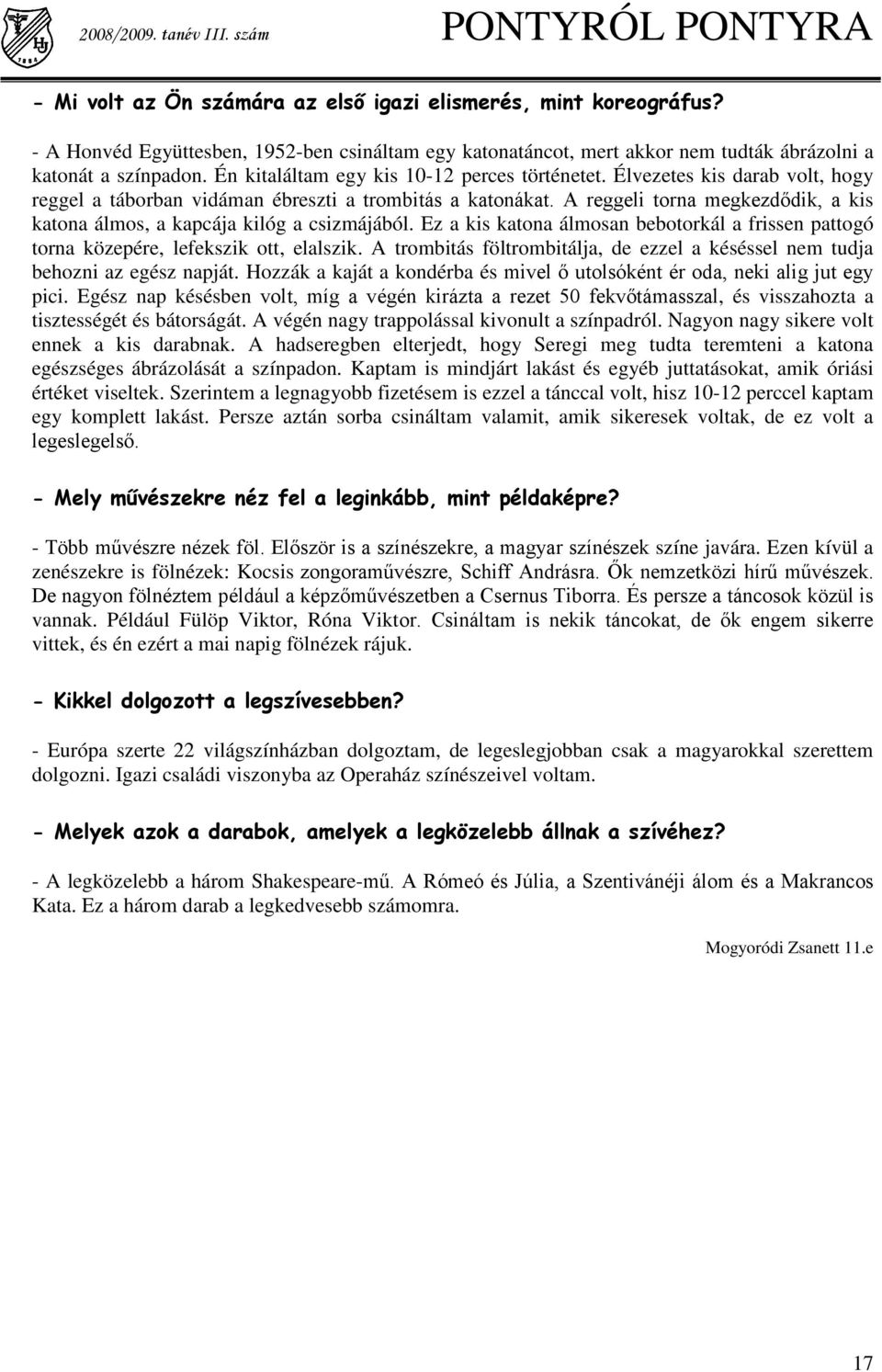 Élvezetes kis darab volt, hogy reggel a táborban vidáman ébreszti a trombitás a katonákat. A reggeli torna megkezdődik, a kis katona álmos, a kapcája kilóg a csizmájából.