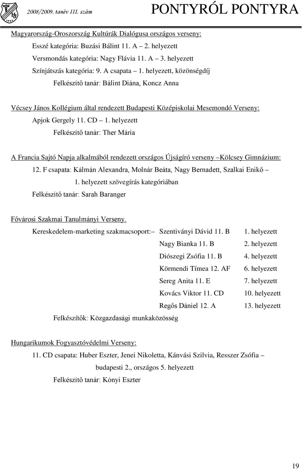 helyezett, közönségdíj Felkészítő tanár: Bálint Diána, Koncz Anna Vécsey János Kollégium által rendezett Budapesti Középiskolai Mesemondó Verseny: Apjok Gergely 11. CD 1.