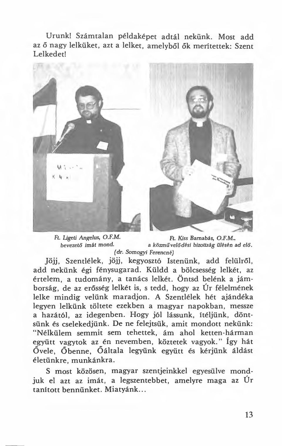 Küldd a bölcsesség lelkét, az értelem, a tudomány, a tanács lelkét. Öntsd belénk a jámborság, de az erősség lelkét is, s tedd, hogy az Úr félelmének lelke mindig velünk maradjon.