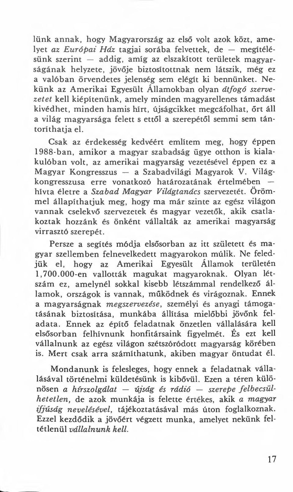 Nekünk az Amerikai Egyesült Államokban olyan átfogó szervezelel kell kiépítenünk, amely minden magyarellenes támadást kivédhet, minden hamis hírt, újságcikket megcáfolhat, őrt áll a világ magyarsága