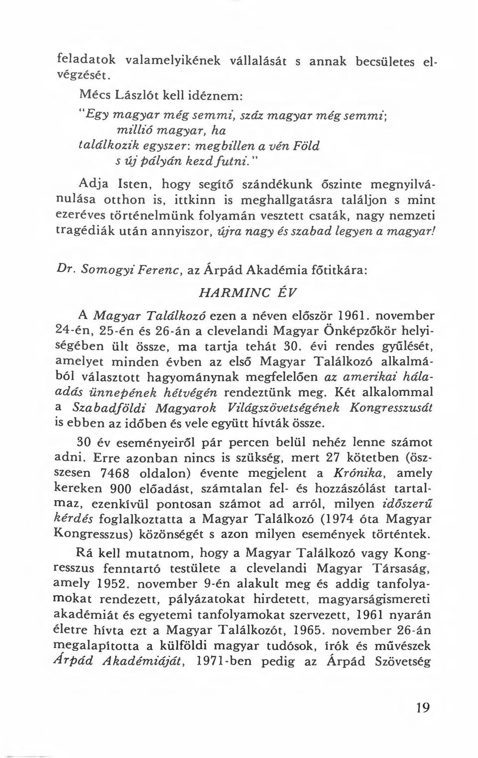 " Adja Isten, hogy segítő szándékunk őszinte megnyilvánulása otthon is, ittkinn is meghallgatásra találjon s mint ezeréves történelmünk folyamán vesztett csaták, nagy nemzeti tragédiák után a