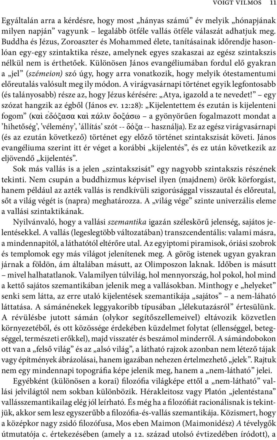 Különösen János evangéliumában fordul elő gyakran a jel (szémeion) szó úgy, hogy arra vonatkozik, hogy melyik ótestamentumi előreutalás valósult meg ily módon.