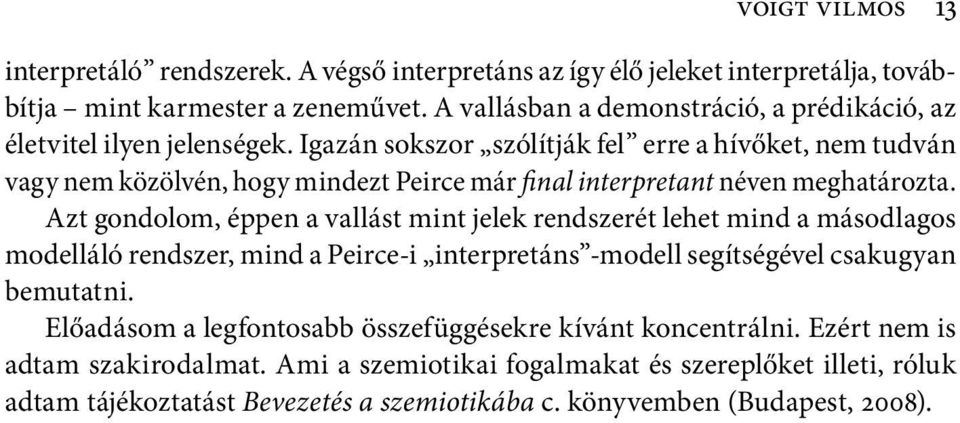 Igazán sokszor szólítják fel erre a hívőket, nem tudván vagy nem közölvén, hogy mindezt Peirce már final interpretant néven meghatározta.