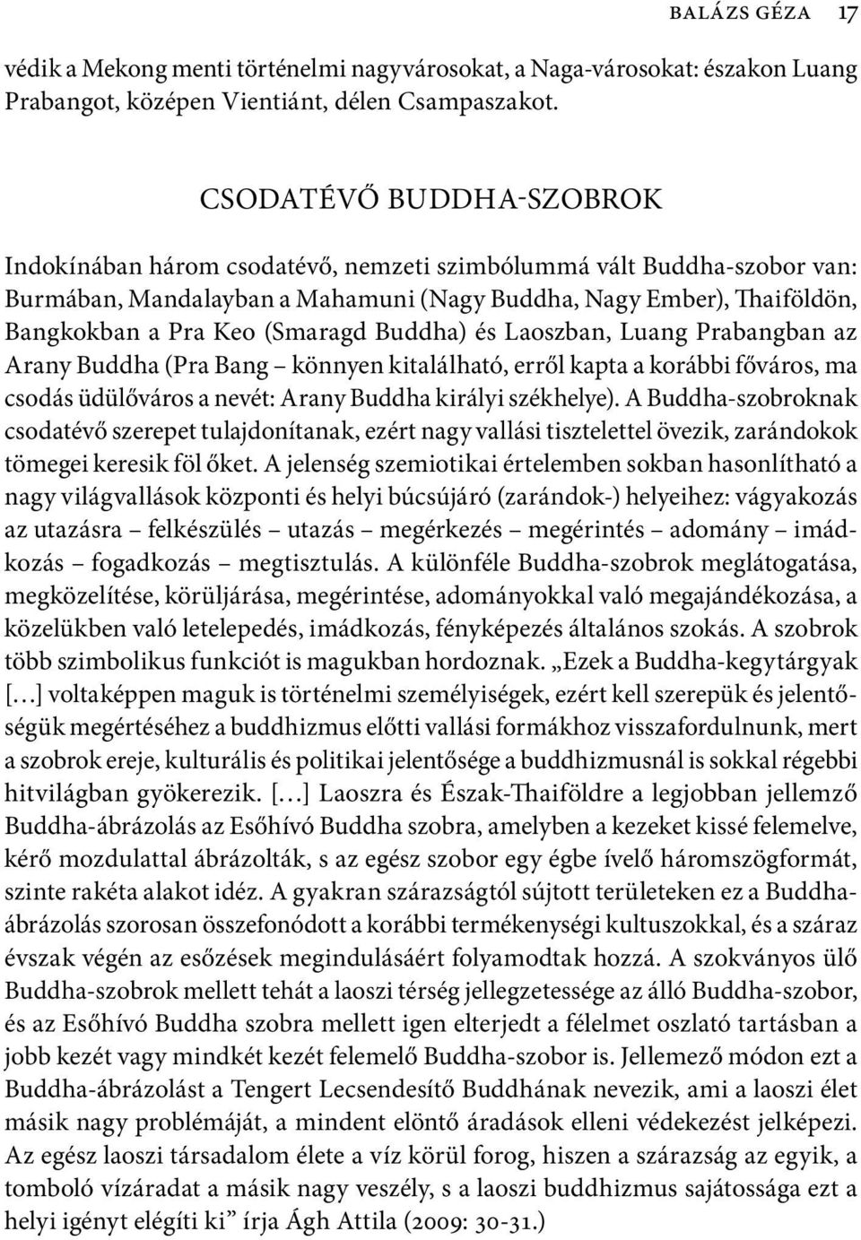 Buddha) és Laoszban, Luang Prabangban az Arany Buddha (Pra Bang könnyen kitalálható, erről kapta a korábbi főváros, ma csodás üdülőváros a nevét: Arany Buddha királyi székhelye).