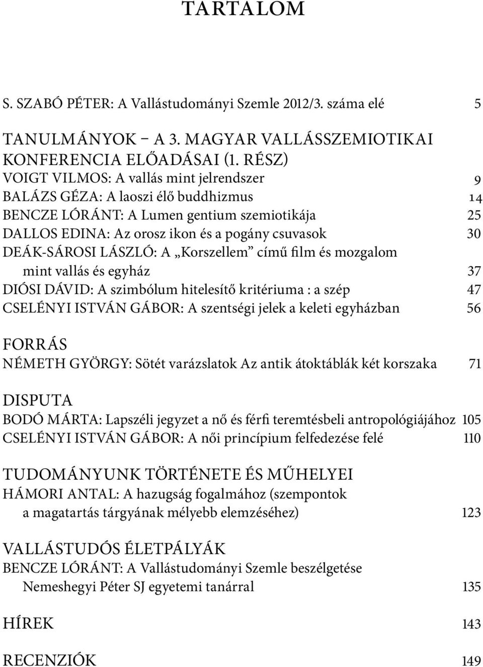 LÁSZLÓ: A Korszellem című film és mozgalom mint vallás és egyház 37 DIÓSI DÁVID: A szimbólum hitelesítő kritériuma : a szép 47 CSELÉNYI ISTVÁN GÁBOR: A szentségi jelek a keleti egyházban 56 FORRÁS