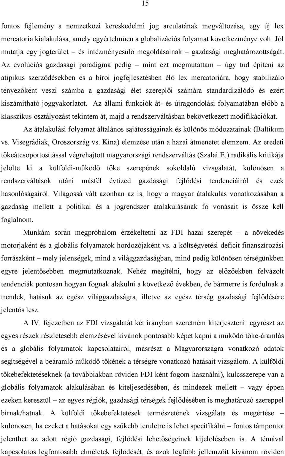 Az evolúciós gazdasági paradigma pedig mint ezt megmutattam úgy tud építeni az atipikus szerződésekben és a bírói jogfejlesztésben élő lex mercatoriára, hogy stabilizáló tényezőként veszi számba a