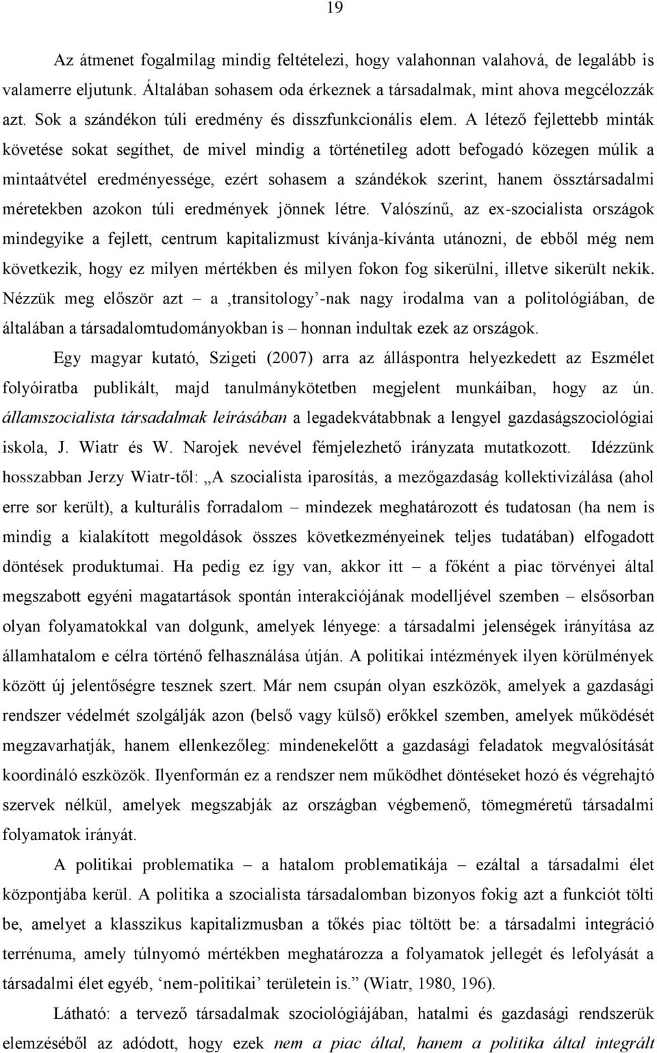 A létező fejlettebb minták követése sokat segíthet, de mivel mindig a történetileg adott befogadó közegen múlik a mintaátvétel eredményessége, ezért sohasem a szándékok szerint, hanem össztársadalmi