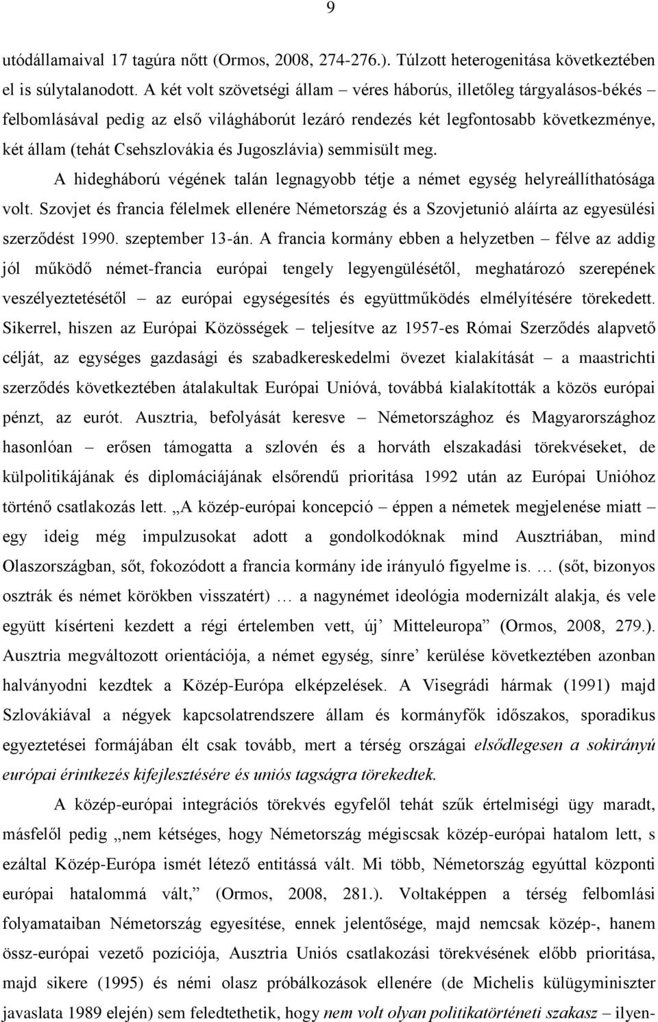 Jugoszlávia) semmisült meg. A hidegháború végének talán legnagyobb tétje a német egység helyreállíthatósága volt.