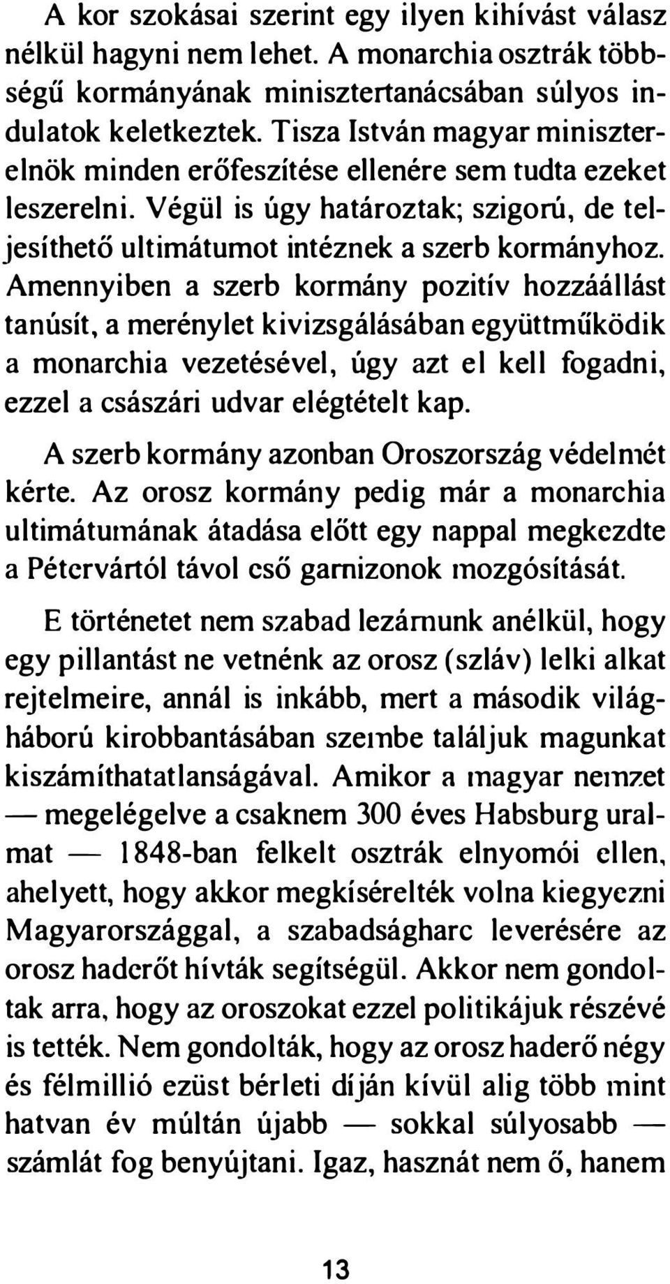 Amennyiben a szerb kormány pozitív hozzáállást tanúsít, a merénylet kivizsgálásában együttmííködik a monarchia vezetésével, úgy azt el kell fogadni, ezzel a császári udvar elégtétejt kap.